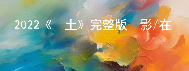 曹敬華發布2022《樂土》完整版電影/在線觀看/百度云-美劇天堂